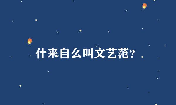 什来自么叫文艺范？