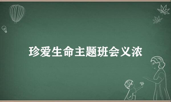 珍爱生命主题班会义浓