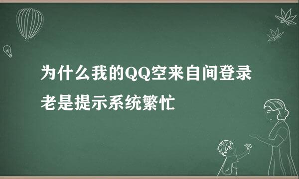 为什么我的QQ空来自间登录老是提示系统繁忙