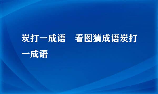 炭打一成语 看图猜成语炭打一成语