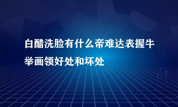 白醋洗脸有什么帝难达表握牛举画领好处和坏处