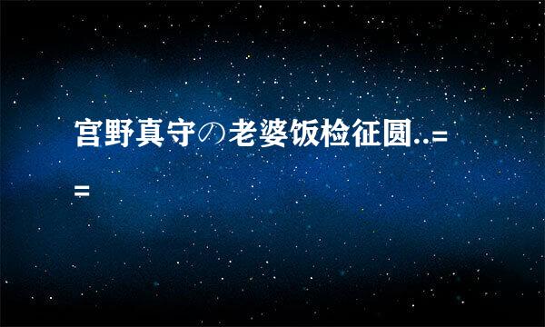 宫野真守の老婆饭检征圆..= =