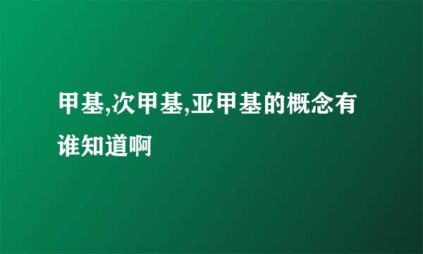 甲基,次甲基,亚甲基的概念有谁知道啊