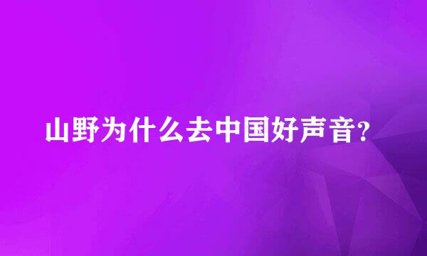 山野为什么去中国好声音？