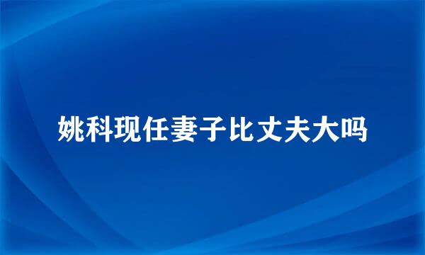 姚科现任妻子比丈夫大吗