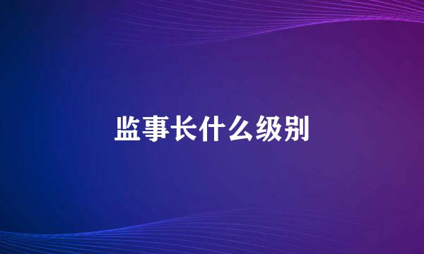 监事长什么级别