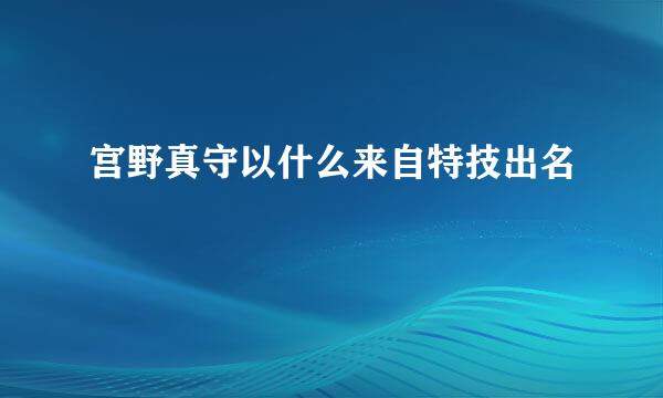 宫野真守以什么来自特技出名