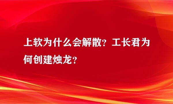 上软为什么会解散？工长君为何创建烛龙？