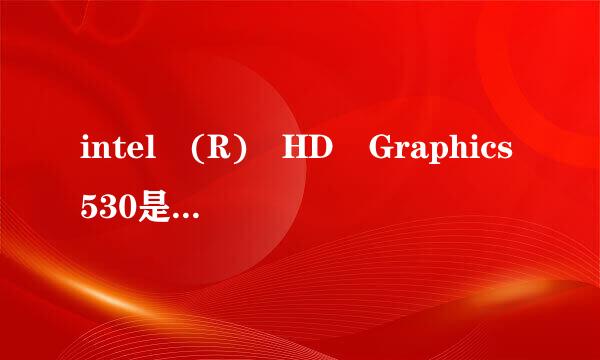 intel (R) HD Graphics530是什么类型来自的显卡?那NVIDI360问答A GeForce GTX g50M是什么类型的显卡呢