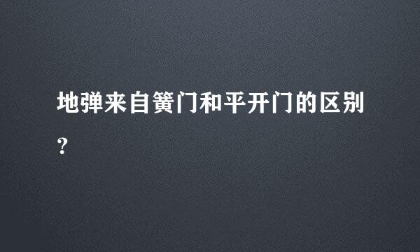 地弹来自簧门和平开门的区别？