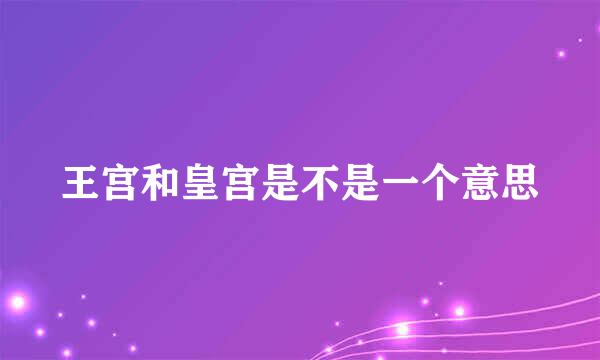 王宫和皇宫是不是一个意思