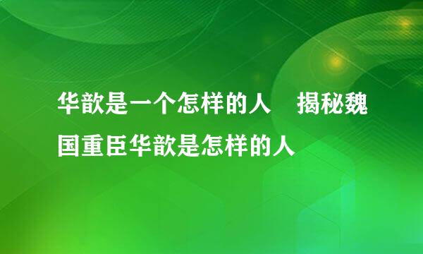 华歆是一个怎样的人 揭秘魏国重臣华歆是怎样的人