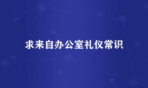 求来自办公室礼仪常识