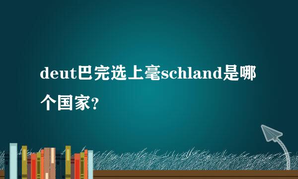 deut巴完选上毫schland是哪个国家？