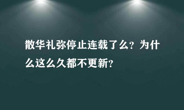 散华礼弥停止连载了么？为什么这么久都不更新？