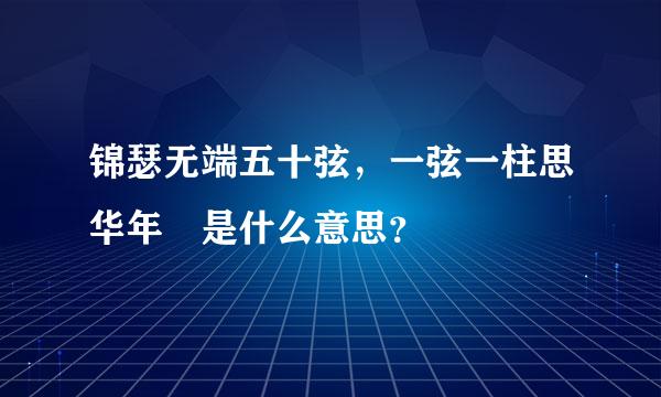 锦瑟无端五十弦，一弦一柱思华年 是什么意思？