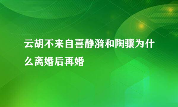 云胡不来自喜静漪和陶骧为什么离婚后再婚