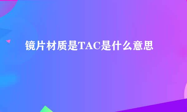 镜片材质是TAC是什么意思