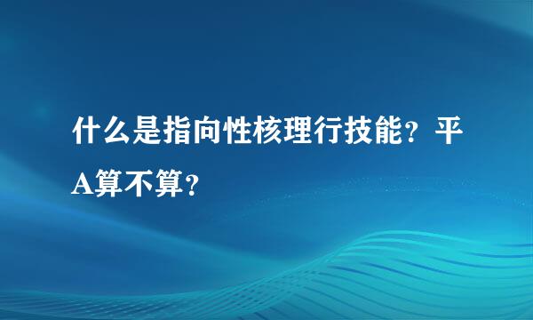 什么是指向性核理行技能？平A算不算？