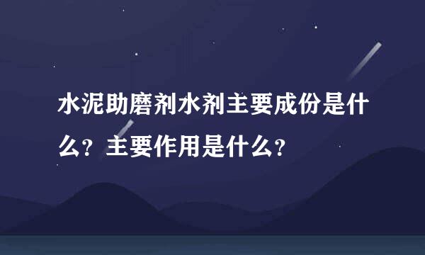 水泥助磨剂水剂主要成份是什么？主要作用是什么？