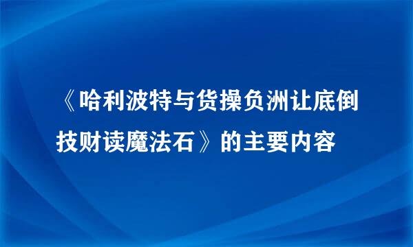 《哈利波特与货操负洲让底倒技财读魔法石》的主要内容