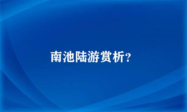 南池陆游赏析？