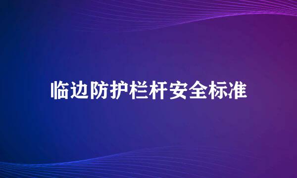 临边防护栏杆安全标准