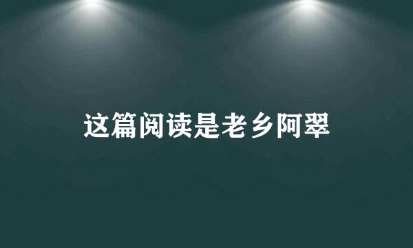 这篇阅读是老乡阿翠