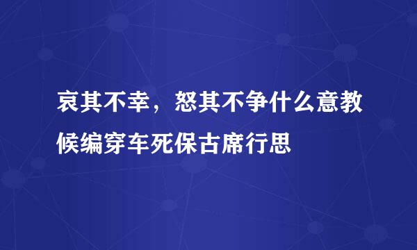 哀其不幸，怒其不争什么意教候编穿车死保古席行思