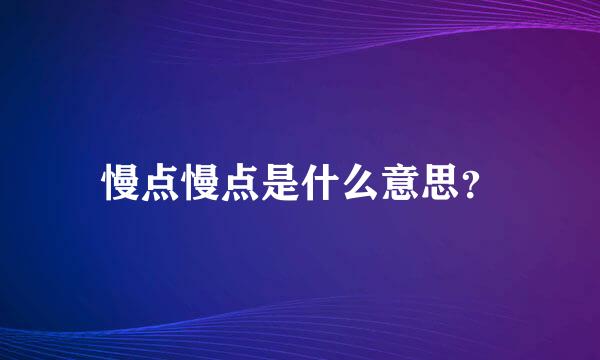 慢点慢点是什么意思？