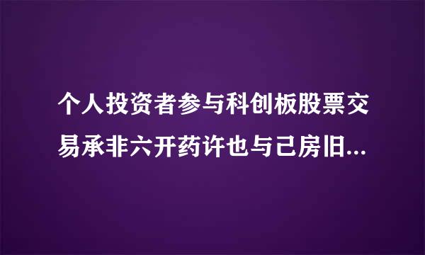 个人投资者参与科创板股票交易承非六开药许也与己房旧应当符合的条件？