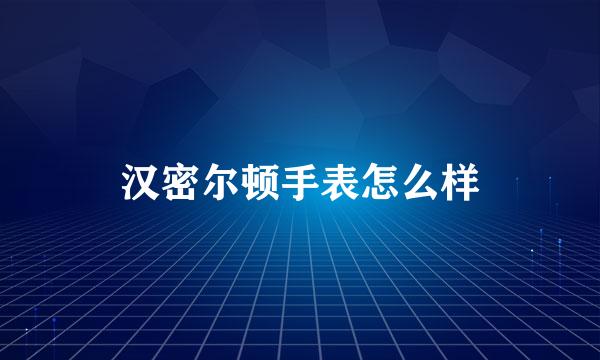 汉密尔顿手表怎么样