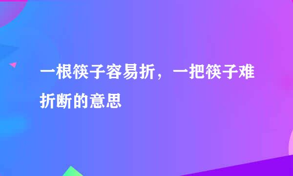 一根筷子容易折，一把筷子难折断的意思