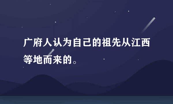 广府人认为自己的祖先从江西等地而来的。