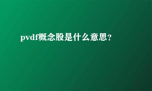 pvdf概念股是什么意思？