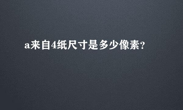 a来自4纸尺寸是多少像素？