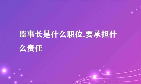 监事长是什么职位,要承担什么责任