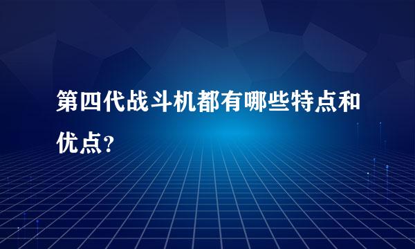 第四代战斗机都有哪些特点和优点？