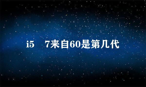 i5 7来自60是第几代