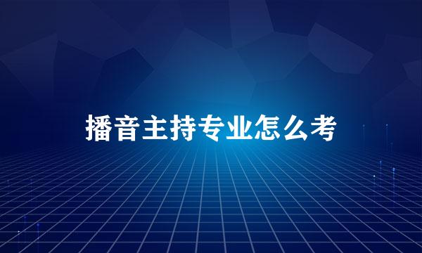 播音主持专业怎么考