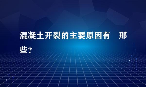 混凝土开裂的主要原因有 那些？