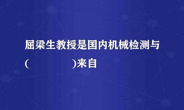 屈梁生教授是国内机械检测与(    )来自