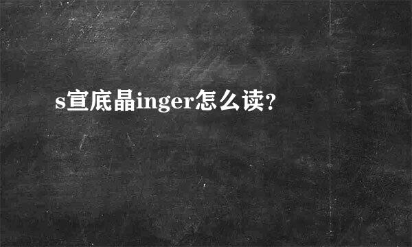 s宣底晶inger怎么读？