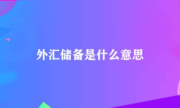 外汇储备是什么意思