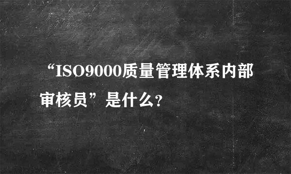 “ISO9000质量管理体系内部审核员”是什么？