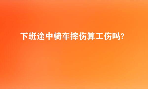 下班途中骑车摔伤算工伤吗?