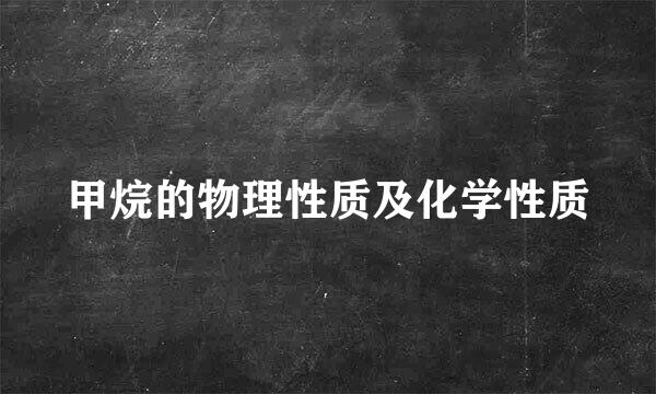 甲烷的物理性质及化学性质