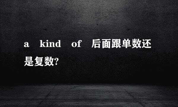 a kind of 后面跟单数还是复数?