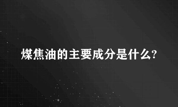 煤焦油的主要成分是什么?