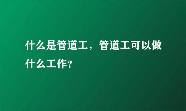 什么是管道工，管道工可以做什么工作？